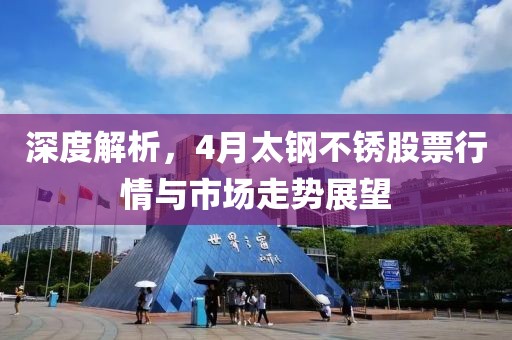深度解析，4月太钢不锈股票行情与市场走势展望