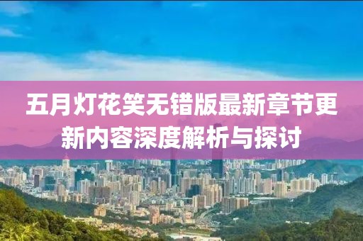 五月灯花笑无错版最新章节更新内容深度解析与探讨
