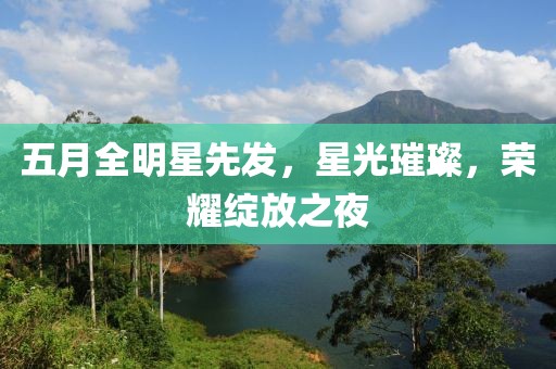 五月全明星先发，星光璀璨，荣耀绽放之夜