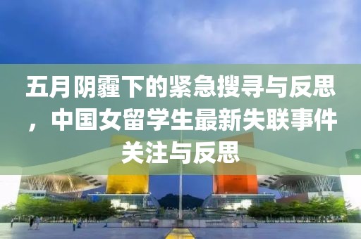 五月阴霾下的紧急搜寻与反思，中国女留学生最新失联事件关注与反思