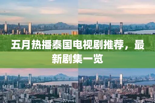 五月热播泰国电视剧推荐，最新剧集一览