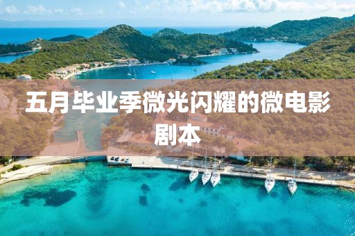 五月毕业季微光闪耀的微电影剧本