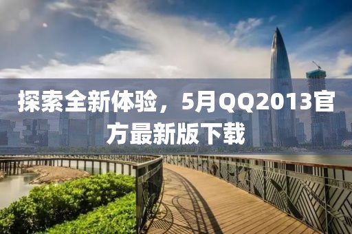 探索全新体验，5月QQ2013官方最新版下载