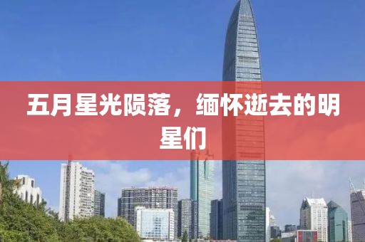 五月星光陨落，缅怀逝去的明星们