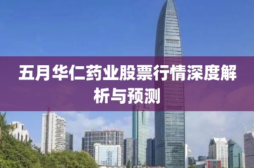 五月华仁药业股票行情深度解析与预测