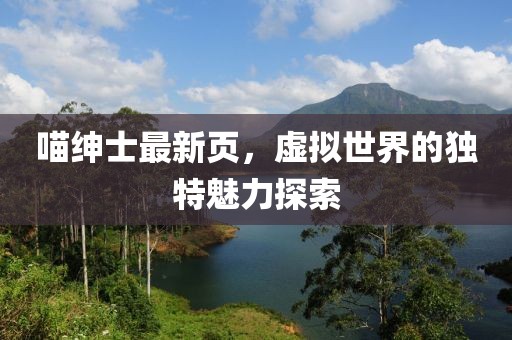喵绅士最新页，虚拟世界的独特魅力探索