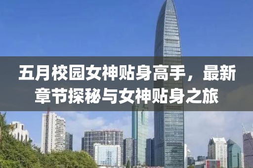 五月校园女神贴身高手，最新章节探秘与女神贴身之旅