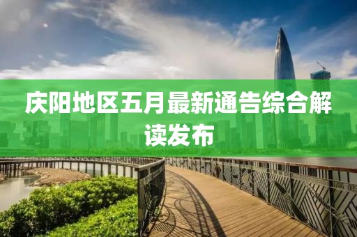 庆阳地区五月最新通告综合解读发布