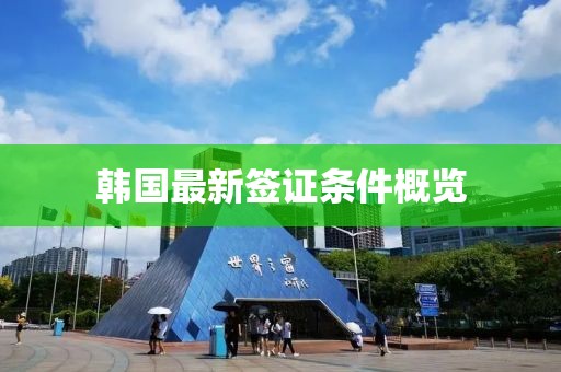 韩国最新签证条件概览