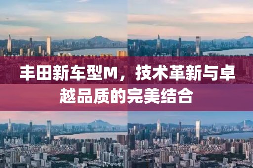 丰田新车型M，技术革新与卓越品质的完美结合