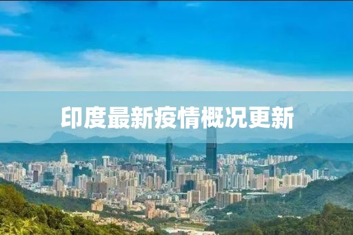印度最新疫情概况更新