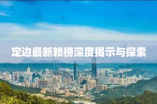 定边最新赖榜深度揭示与探索