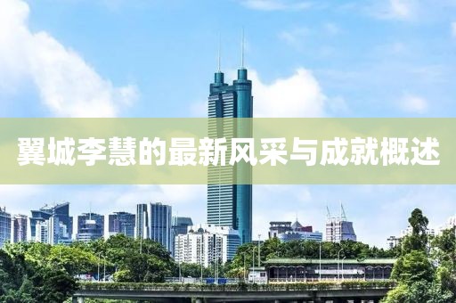 翼城李慧的最新风采与成就概述
