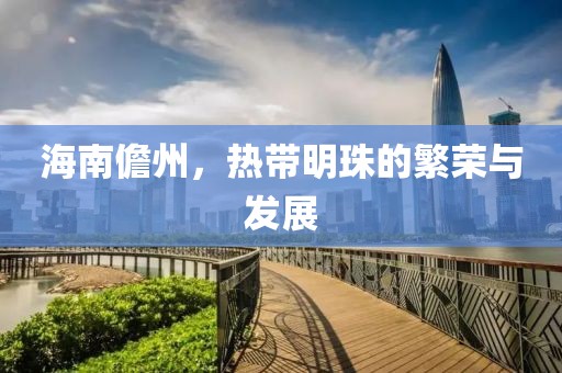 海南儋州，热带明珠的繁荣与发展