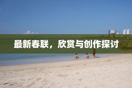 最新春联，欣赏与创作探讨