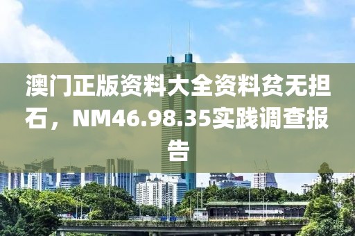 澳门正版资料大全资料贫无担石，NM46.98.35实践调查报告