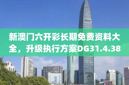 新澳门六开彩长期免费资料大全，升级执行方案DG31.4.38