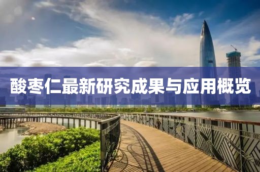 酸枣仁最新研究成果与应用概览