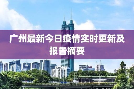 广州最新今日疫情实时更新及报告摘要