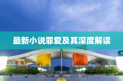 最新小说罪爱及其深度解读