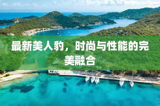 最新美人豹，时尚与性能的完美融合