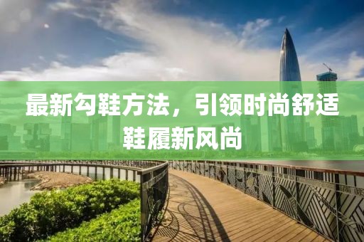 最新勾鞋方法，引领时尚舒适鞋履新风尚