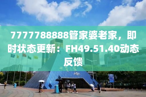7777788888管家婆老家，即时状态更新：FH49.51.40动态反馈