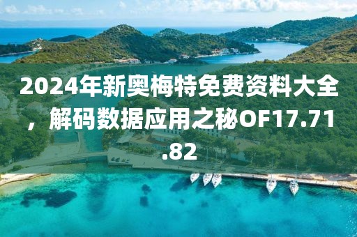 2024年新奥梅特免费资料大全，解码数据应用之秘OF17.71.82