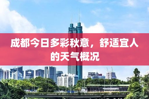 成都今日多彩秋意，舒适宜人的天气概况